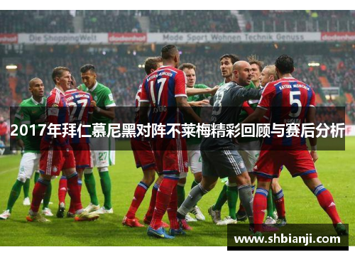 2017年拜仁慕尼黑对阵不莱梅精彩回顾与赛后分析