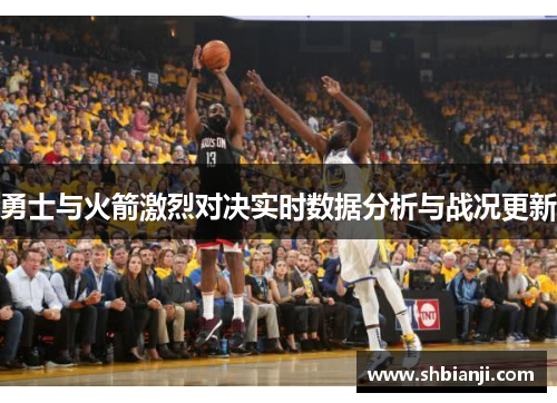 勇士与火箭激烈对决实时数据分析与战况更新